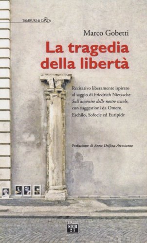 La tragedia della libert&agrave;. Recitativo liberamente ispirato al saggio di Friederich Nietzsche &laquo;sull'avvenire delle nostre scuole&raquo;...