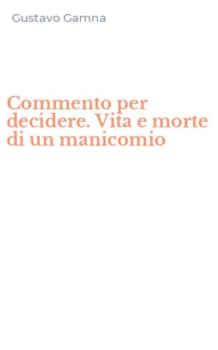 Commento per decidere. Vita e morte di un manicomio