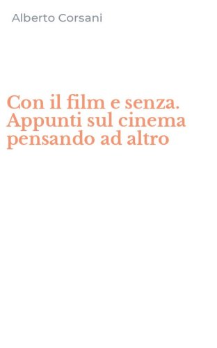 Con il film e senza. Appunti sul cinema pensando ad altro
