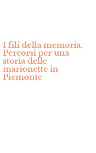 I fili della memoria. Percorsi per una storia delle marionette in Piemonte