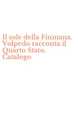 Il sole della Fiumana. Volpedo racconta il Quarto Stato. Catalogo