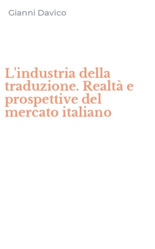L'industria della traduzione. Realt&agrave; e prospettive del mercato italiano