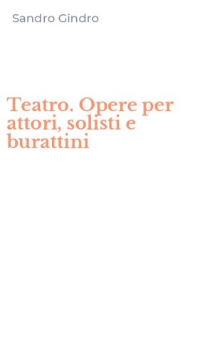 Teatro. Opere per attori, solisti e burattini