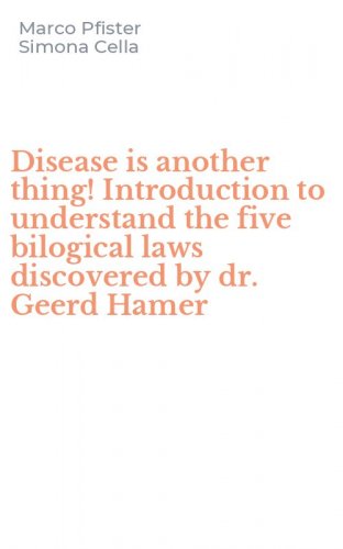 Disease is another thing! Introduction to understand the five bilogical laws discovered by dr. Geerd Hamer