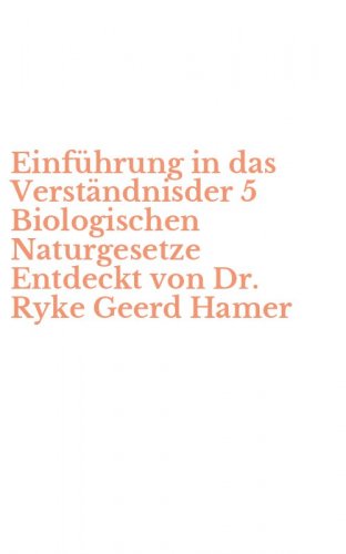 Einf&uuml;hrung in das Verst&auml;ndnisder 5 Biologischen Naturgesetze Entdeckt von Dr. Ryke Geerd Hamer