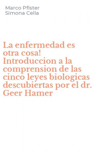 La enfermedad es otra cosa! Introduccion a la comprension de las cinco leyes biologicas descubiertas por el dr. Geer Hamer