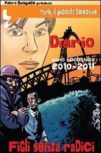 Figli senza radici. Mark il piccolo detective, Diario. Anno scolastico 2010-2011
