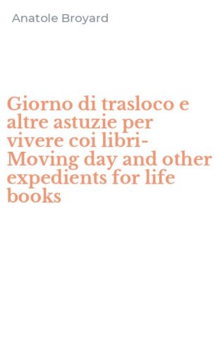 Giorno di trasloco e altre astuzie per vivere coi libri-Moving day and other expedients for life books