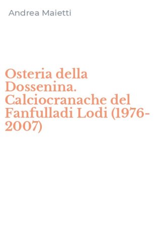 Osteria della Dossenina. Calciocranache del Fanfulladi Lodi (1976-2007)
