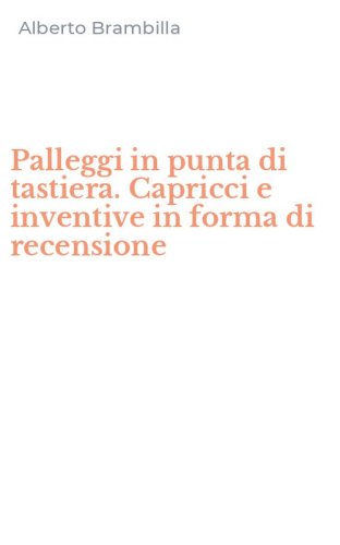 Palleggi in punta di tastiera. Capricci e inventive in forma di recensione