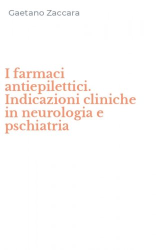 I farmaci antiepilettici. Indicazioni cliniche in neurologia e pschiatria