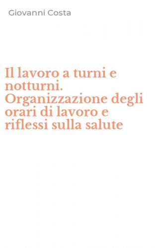 Il lavoro a turni e notturni. Organizzazione degli orari di lavoro e riflessi sulla salute