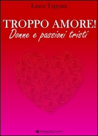Troppo amore! Donne e passioni tristi