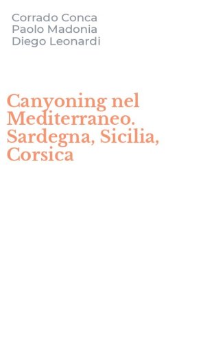 Canyoning nel Mediterraneo. Sardegna, Sicilia, Corsica