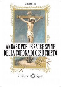 Andare per le sacre spine della corona di Ges&ugrave; Cristo