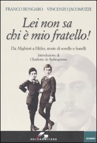 Lei non sa chi &egrave; mio fratello! Da Alighieri a Hitler, storie di sorelle e fratelli
