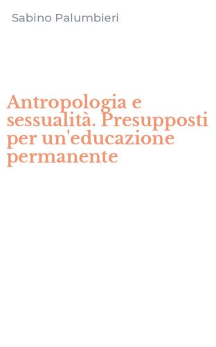 Antropologia e sessualit&agrave;. Presupposti per un'educazione permanente