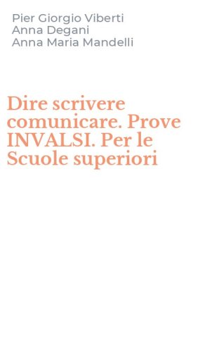 Dire scrivere comunicare. Prove INVALSI. Per le Scuole superiori