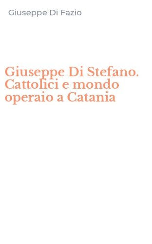 Giuseppe Di Stefano. Cattolici e mondo operaio a Catania