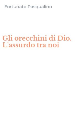 Gli orecchini di Dio. L'assurdo tra noi