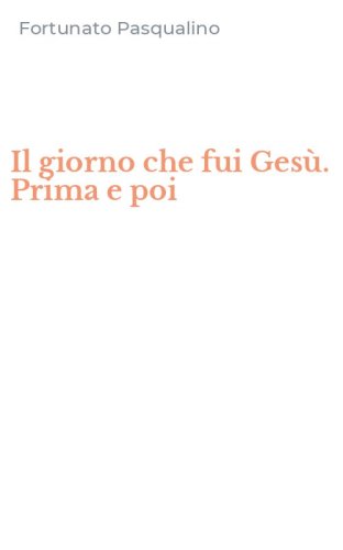 Il giorno che fui Ges&ugrave;. Prima e poi