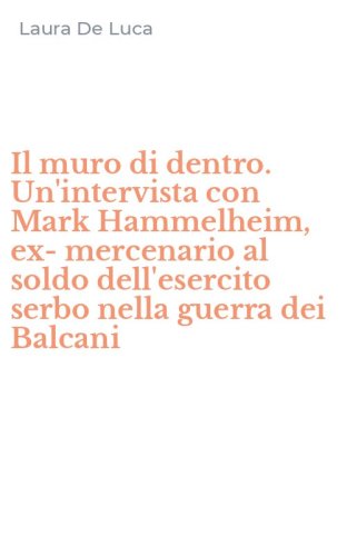 Il muro di dentro. Un'intervista con Mark Hammelheim, ex-mercenario al soldo dell'esercito serbo nella guerra dei Balcani