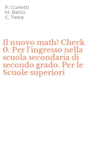 Il nuovo math! Check 0. Per l'ingresso nella scuola secondaria di secondo grado. Per le Scuole superiori