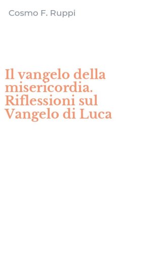 Il vangelo della misericordia. Riflessioni sul Vangelo di Luca
