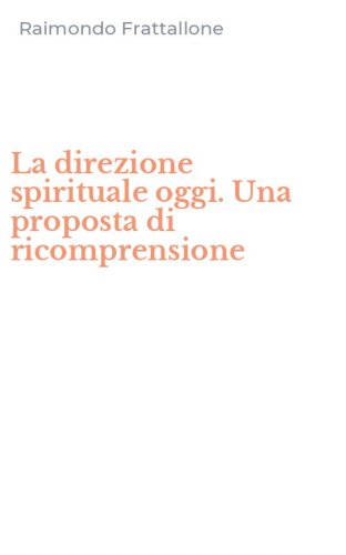 La direzione spirituale oggi. Una proposta di ricomprensione