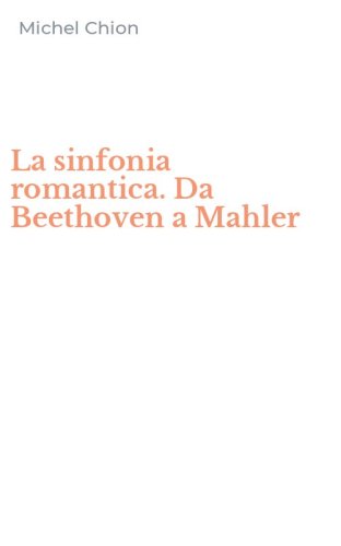 La sinfonia romantica. Da Beethoven a Mahler