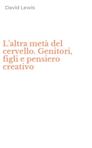 L'altra met&agrave; del cervello. Genitori, figli e pensiero creativo
