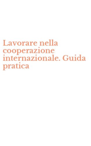 Lavorare nella cooperazione internazionale. Guida pratica
