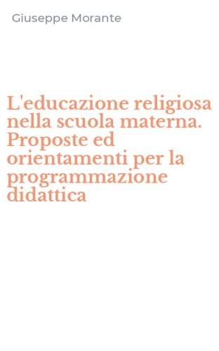 L'educazione religiosa nella scuola materna. Proposte ed orientamenti per la programmazione didattica