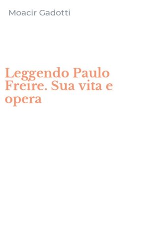 Leggendo Paulo Freire. Sua vita e opera