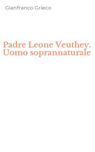 Padre Leone Veuthey. Uomo soprannaturale