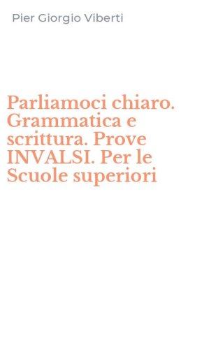 Parliamoci chiaro. Grammatica e scrittura. Prove INVALSI. Per le Scuole superiori