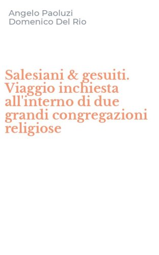 Salesiani & gesuiti. Viaggio inchiesta all'interno di due grandi congregazioni religiose