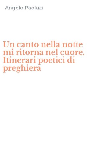 Un canto nella notte mi ritorna nel cuore. Itinerari poetici di preghiera