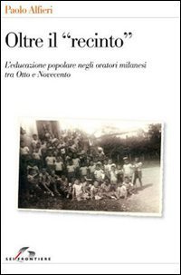 Oltre il &laquo;recinto&raquo;. L'educazione popolare negli oratori milanesi tra Otto e Novecento