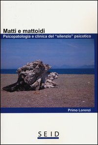 Matti e mattoidi. Psicopatologia e clinica del &laquo;silenzio&raquo; psicotico