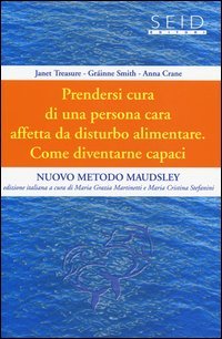 Prendersi cura di una persona cara affetta da disturbo alimentare. Come diventarne capaci. Nuovo metodo Maudsley