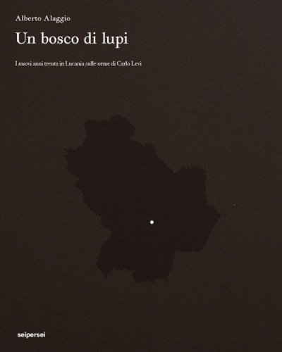 Un bosco di lupi. I nuovi anni trenta in Lucania sulle orme di Carlo Levi