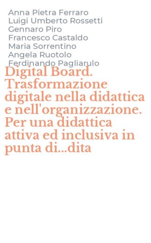 Digital Board. Trasformazione digitale nella didattica e nell'organizzazione. Per una didattica attiva ed inclusiva in punta di...dita