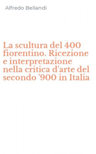 La scultura del 400 fiorentino. Ricezione e interpretazione nella critica d'arte del secondo '900 in Italia