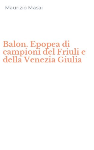 Balon. Epopea di campioni del Friuli e della Venezia Giulia