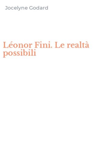 L&eacute;onor Fini. Le realt&agrave; possibili