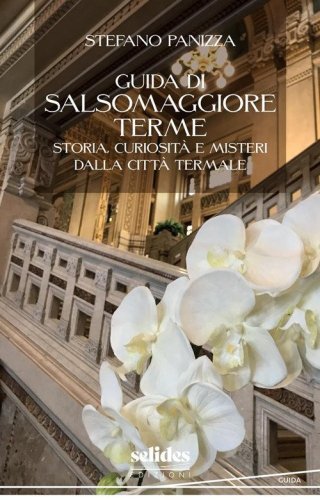 Guida di Salsomaggiore Terme. Storia, curiosit&agrave; e misteri dalla citt&agrave; termale