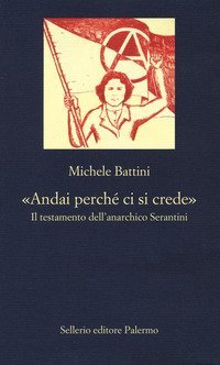 &laquo;Andai perch&eacute; ci si crede&raquo;. Il testamento dell'anarchico Serantini
