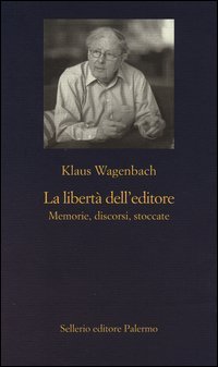 La libert&agrave; dell'editore. Memorie, discorsi, stoccate