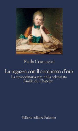 La ragazza con il compasso d'oro. La straordinaria vita della scienziata &Eacute;milie du Ch&acirc;telet